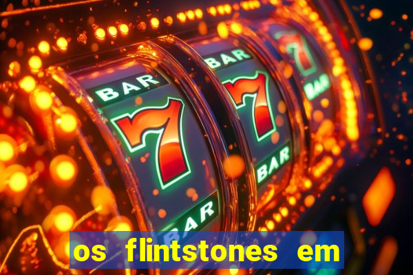 os flintstones em viva rock vegas filme completo dublado